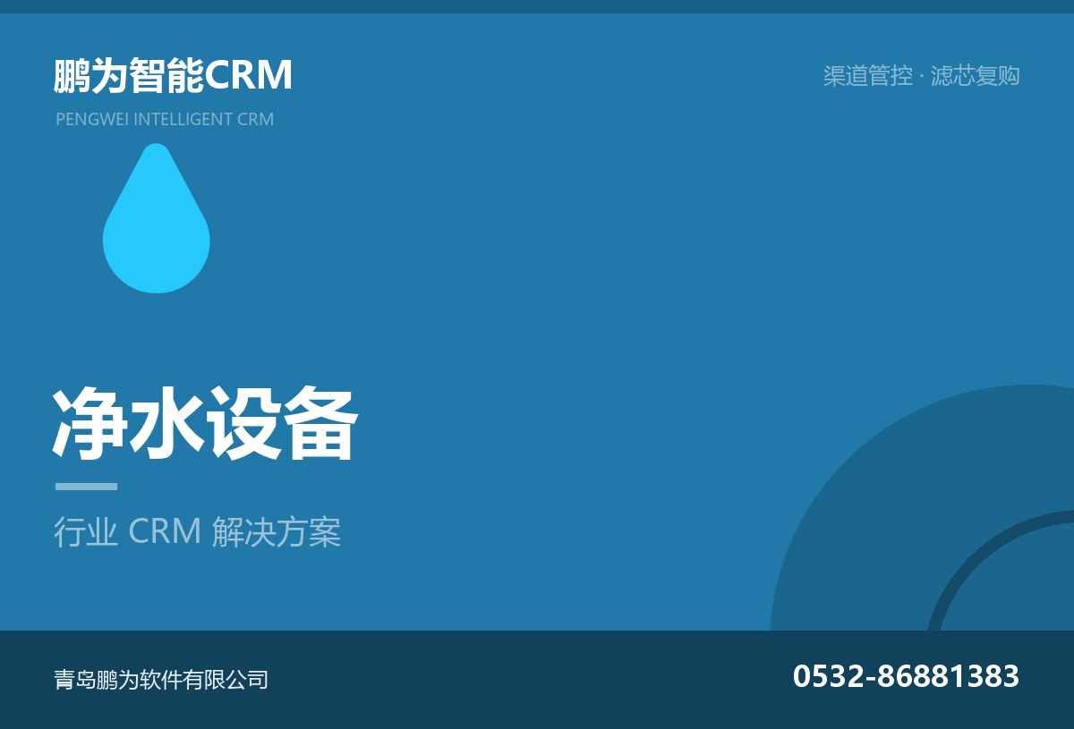 净水设备企业渠道与滤芯复购管理CRM方案